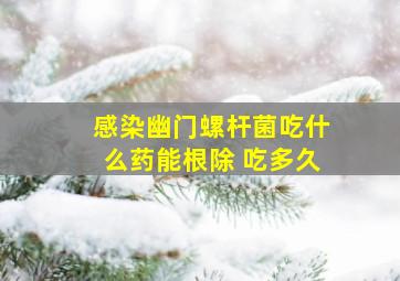 感染幽门螺杆菌吃什么药能根除 吃多久